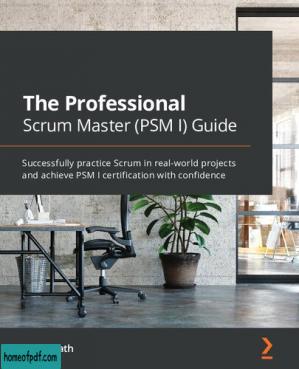 The Professional Scrum Master (PSM I) Guide: Successfully practice Scrum in real-world projects and achieve PSM I certification with confidence.jpg